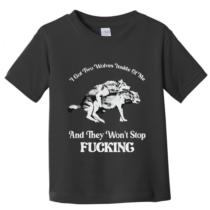I Got Two Wolves Inside Of Me And They Wont Stop Fuckin Toddler T-Shirt