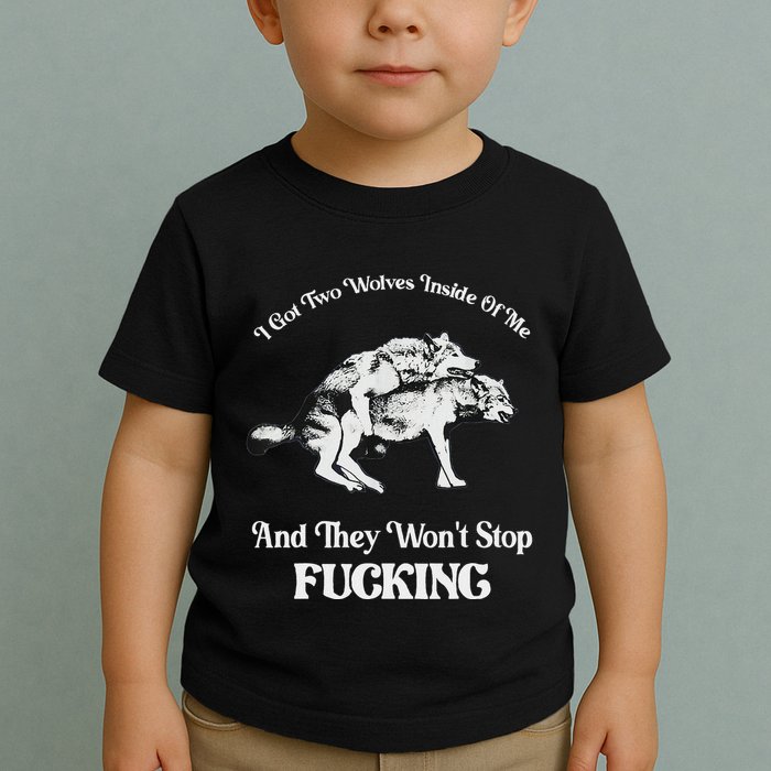 I Got Two Wolves Inside Of Me And They Wont Stop Fuckin Toddler T-Shirt
