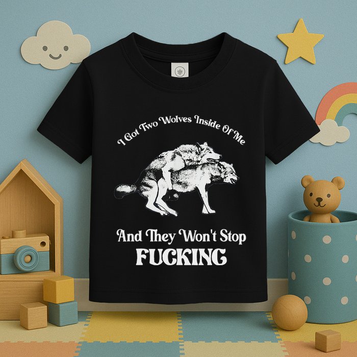 I Got Two Wolves Inside Of Me And They Wont Stop Fuckin Toddler T-Shirt