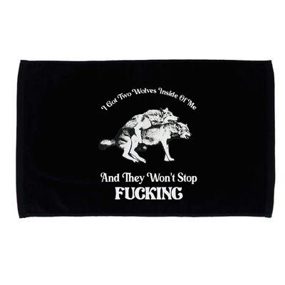 I Got Two Wolves Inside Of Me And They Wont Stop Fuckin Microfiber Hand Towel