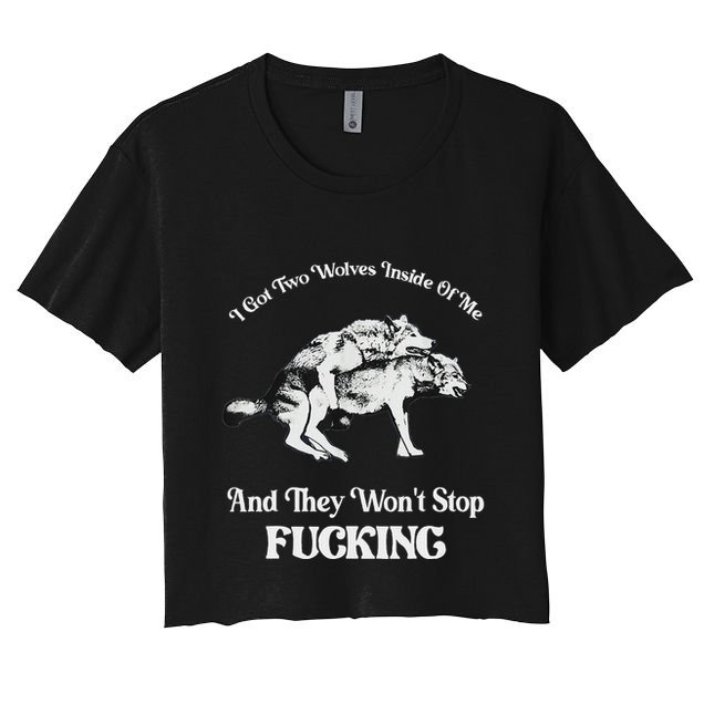 I Got Two Wolves Inside Of Me And They Wont Stop Fuckin Crop Top