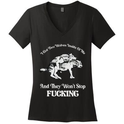 I Got Two Wolves Inside Of Me And They Wont Stop Fuckin Women's V-Neck T-Shirt
