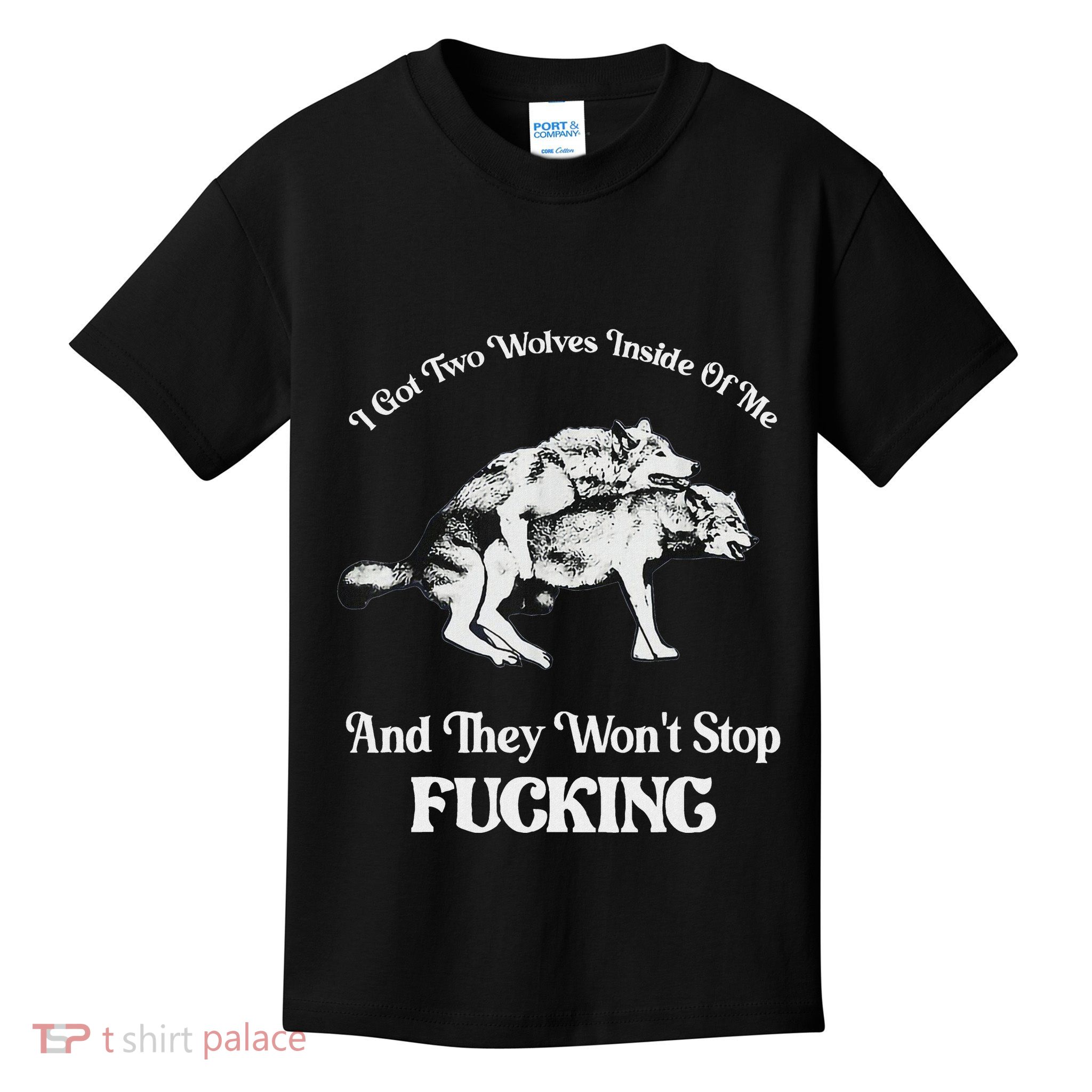 I Got Two Wolves Inside Of Me And They Wont Stop Fuckin Kids T-Shirt