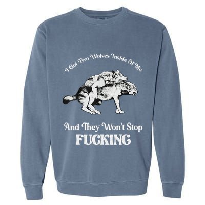 I Got Two Wolves Inside Of Me And They Wont Stop Fuckin Garment-Dyed Sweatshirt