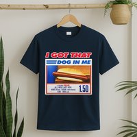 I Got That Dog In Me Funny Hotdog Meme T-Shirt