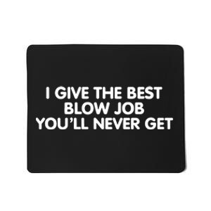 I Give The Best Blow Job YouLl Never Get Mousepad