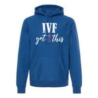 Ive Got This Ive Got This Ivf Pun Infertility Awareness Gift Premium Hoodie