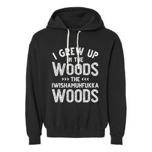 I Grew Up In The Woods The Iwishamuhfukka Woods  Garment-Dyed Fleece Hoodie