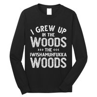 I Grew Up In The Woods The Iwishamuhfukka Woods  Long Sleeve Shirt