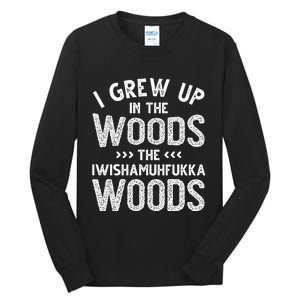 I Grew Up In The Woods The Iwishamuhfukka Woods  Tall Long Sleeve T-Shirt