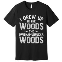 I Grew Up In The Woods The Iwishamuhfukka Woods  Premium T-Shirt