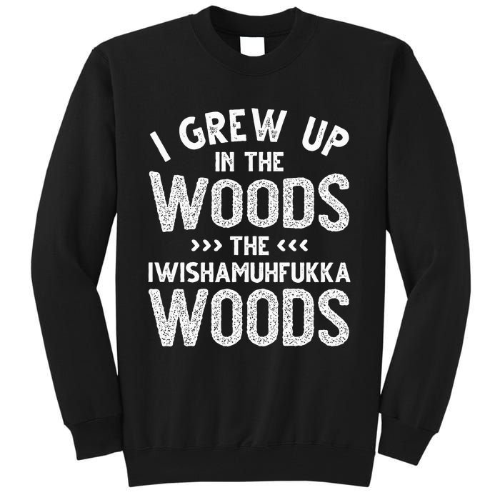 I Grew Up In The Woods The Iwishamuhfukka Woods  Tall Sweatshirt