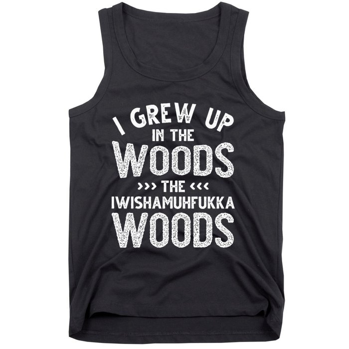 I Grew Up In The Woods The Iwishamuhfukka Woods  Tank Top