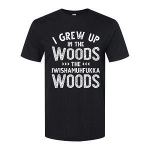 I Grew Up In The Woods The Iwishamuhfukka Woods  Softstyle CVC T-Shirt