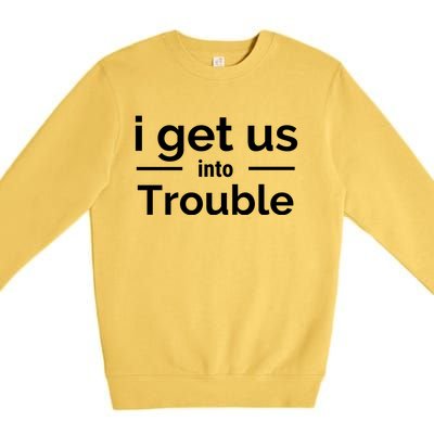 I Get Us Into Trouble Premium Crewneck Sweatshirt