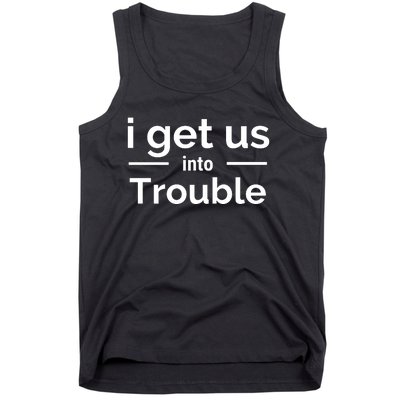 I Get Us Into Trouble Tank Top