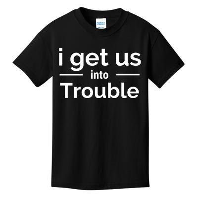 I Get Us Into Trouble Kids T-Shirt