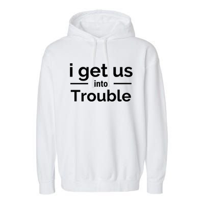 I Get Us Into Trouble Garment-Dyed Fleece Hoodie