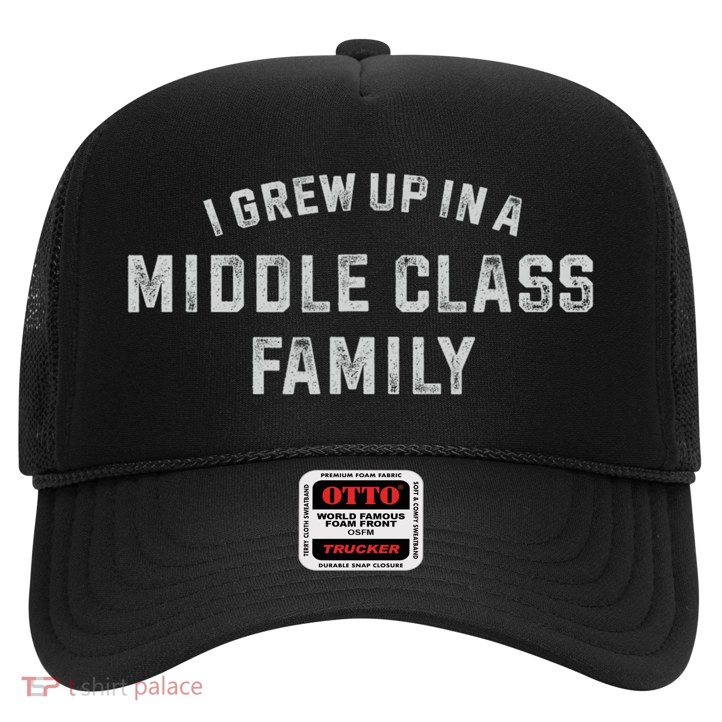 I Grew Up In A Middle Class Family Trucker Hat