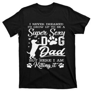 Id Grow Up To Be A Super Sexy Dog Dad T-Shirt