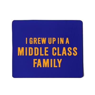 I Grew Up In A Middle Class Family Mousepad