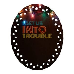 I Get Us Into Out Of Trouble Set Matching Couples Ceramic Oval Ornament