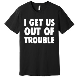 I Get Us Into Out Of Trouble Set Matching Couples Funny Premium T-Shirt