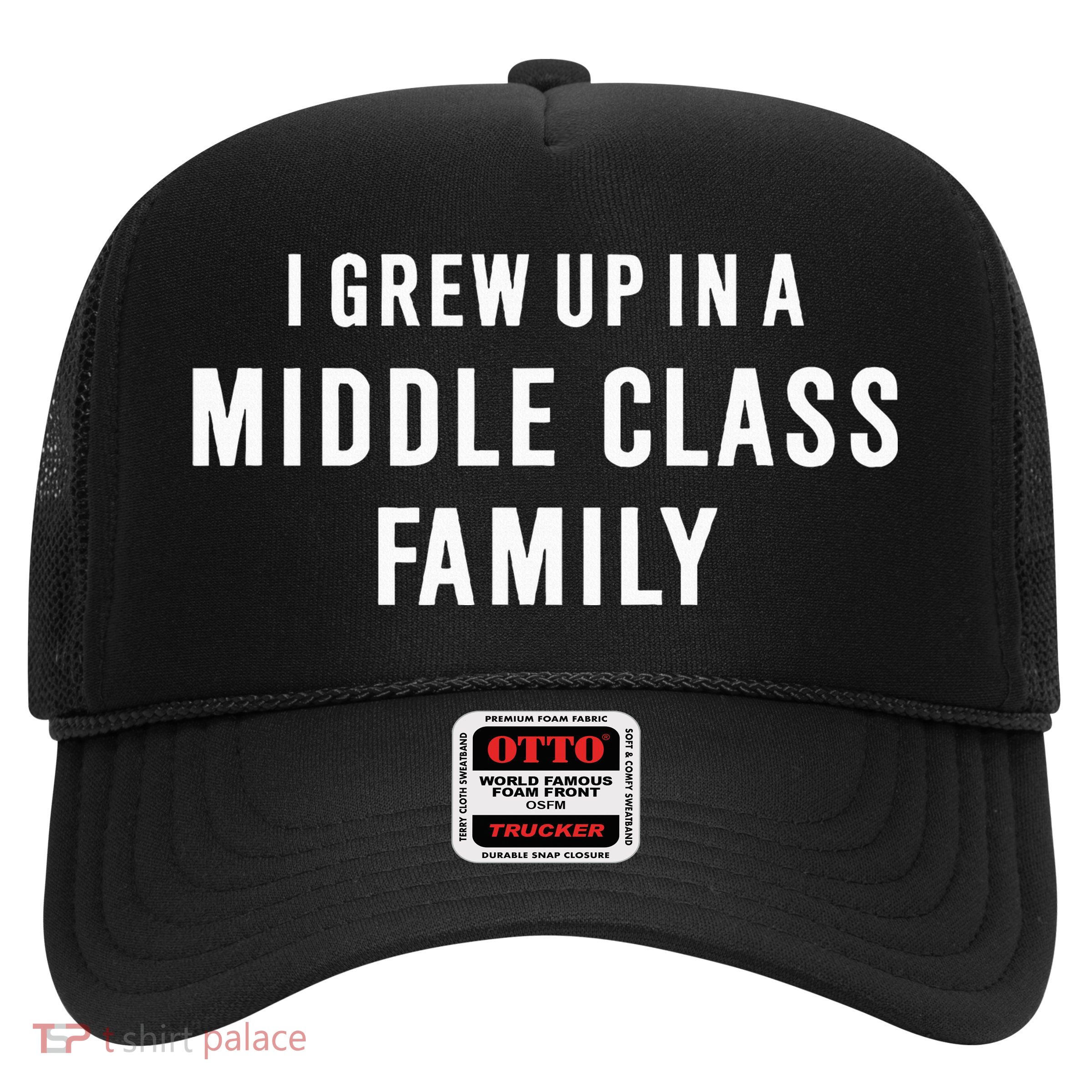 I Grew Up In A Middle Class Family Trucker Hat