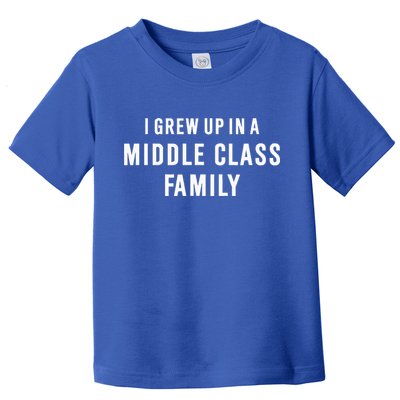 I Grew Up In A Middle Class Family Toddler T-Shirt