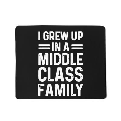 I Grew Up In A Middle Class Family Mousepad