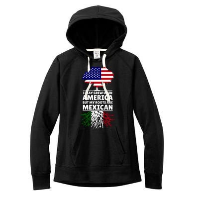 I Grew Up In America But My Roots Are Mexican Women's Fleece Hoodie