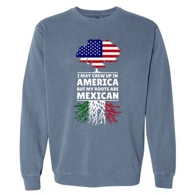 I Grew Up In America But My Roots Are Mexican Garment-Dyed Sweatshirt