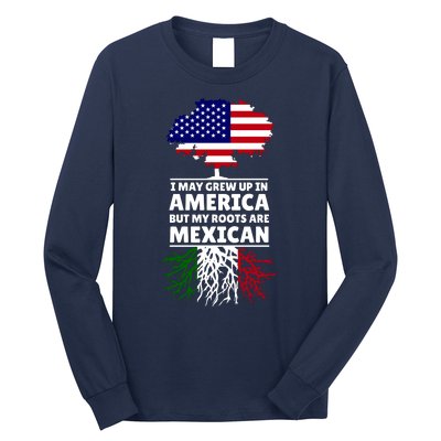 I Grew Up In America But My Roots Are Mexican Long Sleeve Shirt