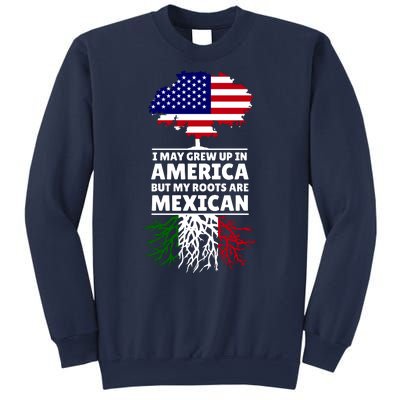 I Grew Up In America But My Roots Are Mexican Sweatshirt