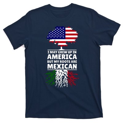 I Grew Up In America But My Roots Are Mexican T-Shirt