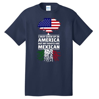 I Grew Up In America But My Roots Are Mexican Tall T-Shirt