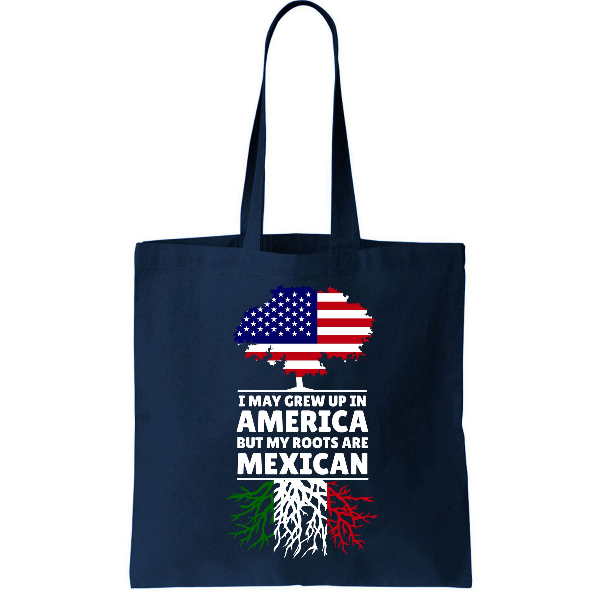 I Grew Up In America But My Roots Are Mexican Bag