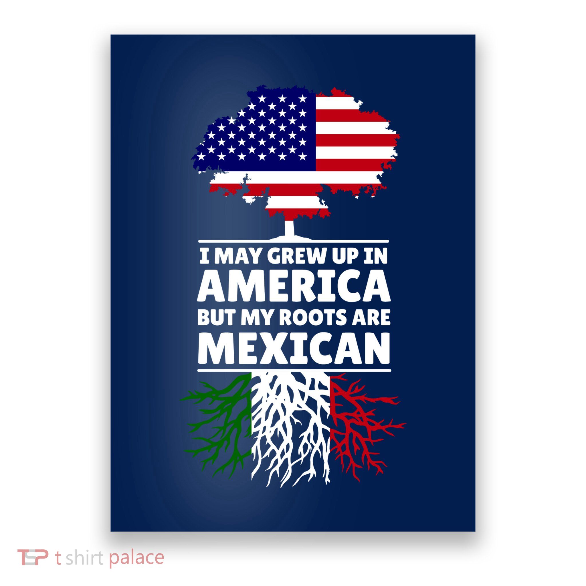 I Grew Up In America But My Roots Are Mexican Poster