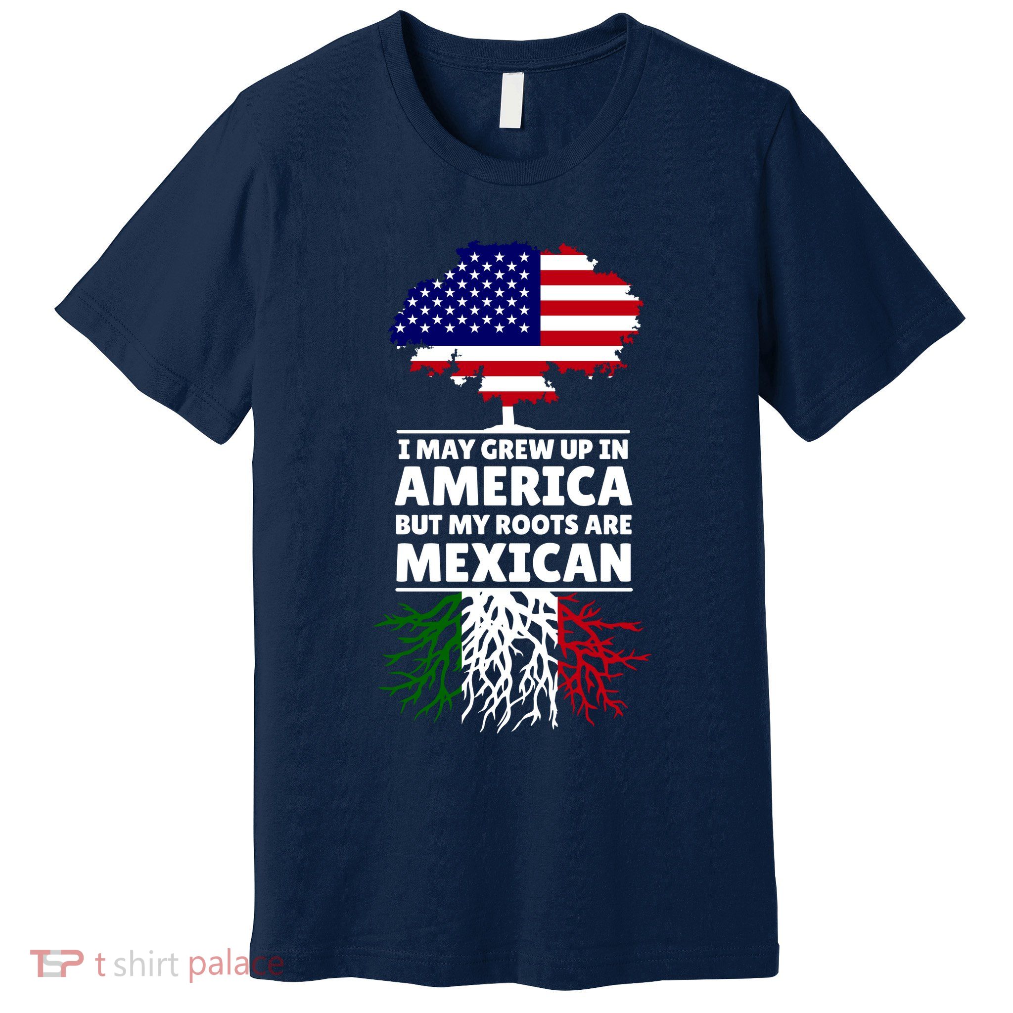 I Grew Up In America But My Roots Are Mexican Premium T-Shirt