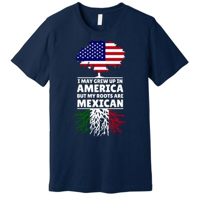 I Grew Up In America But My Roots Are Mexican Premium T-Shirt