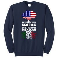 I Grew Up In America But My Roots Are Mexican Tall Sweatshirt