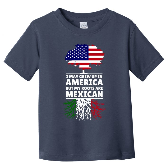 I Grew Up In America But My Roots Are Mexican Toddler T-Shirt