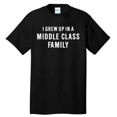 I Grew Up In A Middle Class Family Tall T-Shirt