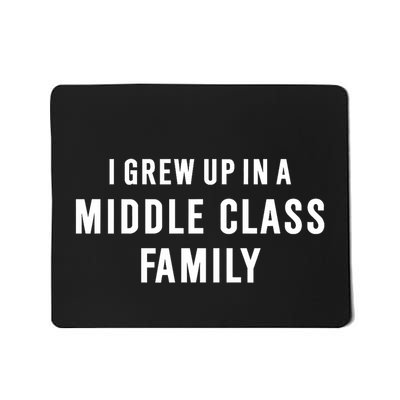 I Grew Up In A Middle Class Family Mousepad