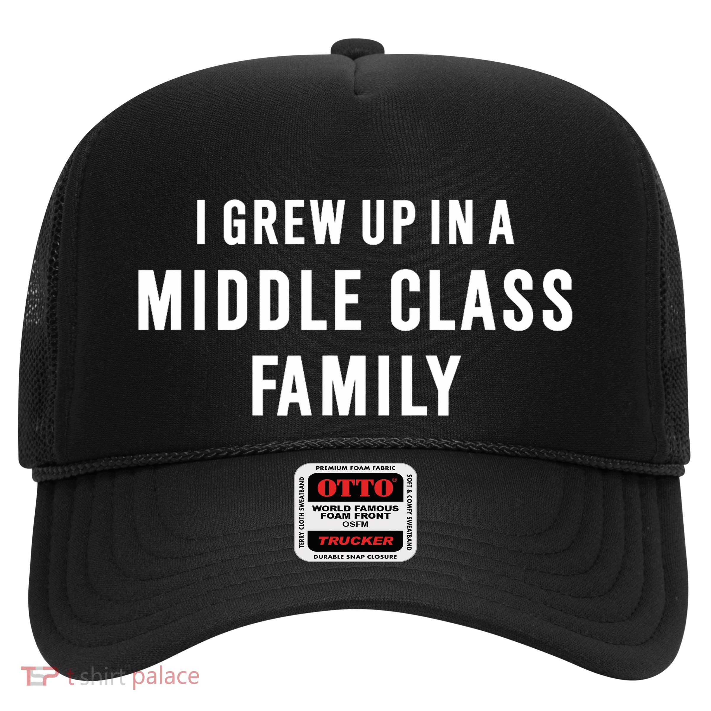I Grew Up In A Middle Class Family Trucker Hat