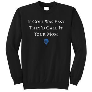 If Golf Was Easy They'd Call It Your Mom  Distressed  Sweatshirt