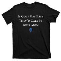 If Golf Was Easy They'd Call It Your Mom  Distressed  T-Shirt