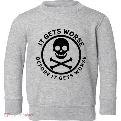 It Gets Worse Before It Gets Worse Toddler Sweatshirt