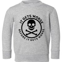 It Gets Worse Before It Gets Worse Toddler Sweatshirt