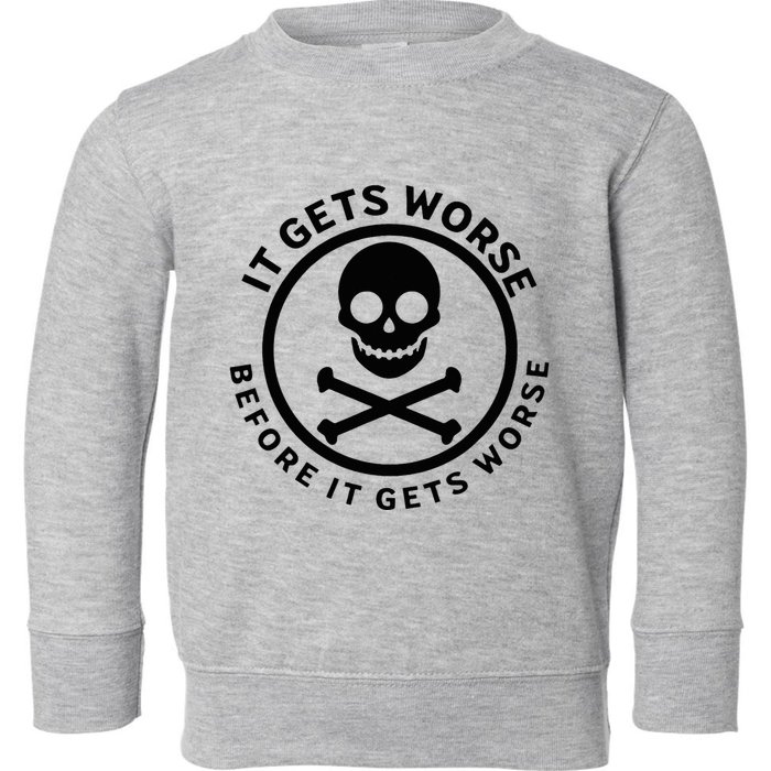 It Gets Worse Before It Gets Worse Toddler Sweatshirt